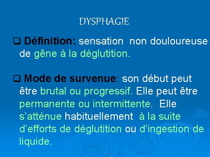 DYSPHAGIE q Définition: sensation non douloureuse de gêne à la déglutition. q Mode de