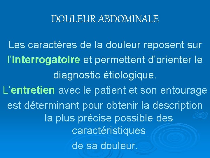 DOULEUR ABDOMINALE Les caractères de la douleur reposent sur l’interrogatoire et permettent d’orienter le