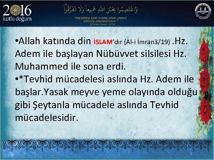  • Allah katında din İSLAM’dır (Al-i İmran 3/19). Hz. Adem ile başlayan Nübüvvet