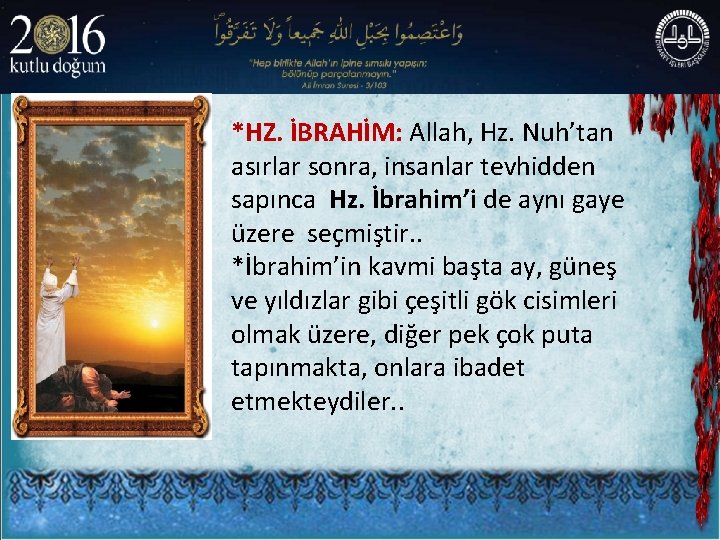 *HZ. İBRAHİM: Allah, Hz. Nuh’tan asırlar sonra, insanlar tevhidden sapınca Hz. İbrahim’i de aynı