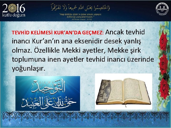 TEVHİD KELİMESİ KUR’AN’DA GEÇMEZ: Ancak tevhid inancı Kur’an’ın ana eksenidir desek yanlış olmaz. Özellikle