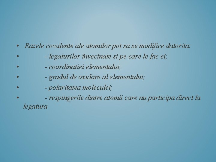  • Razele covalente ale atomilor pot sa se modifice datorita: • - legaturilor