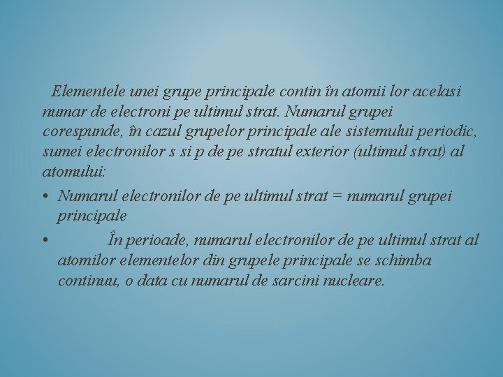 Elementele unei grupe principale contin în atomii lor acelasi numar de electroni pe ultimul Elementele unei grupe principale contin în atomii lor acelasi numar de electroni pe ultimul