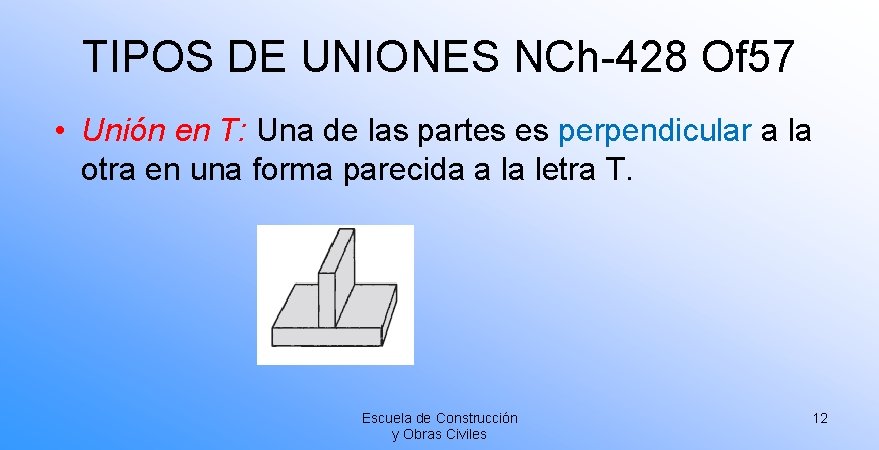 TIPOS DE UNIONES NCh-428 Of 57 • Unión en T: Una de las partes