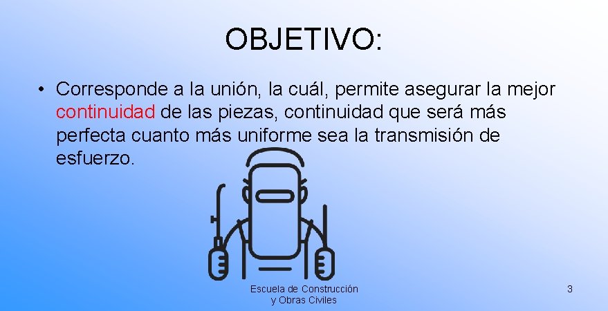 OBJETIVO: • Corresponde a la unión, la cuál, permite asegurar la mejor continuidad de