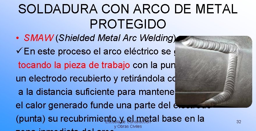 SOLDADURA CON ARCO DE METAL PROTEGIDO • SMAW (Shielded Metal Arc Welding) ü En