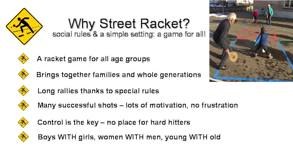 Why Street Racket? social rules & a simple setting: a game for all! A