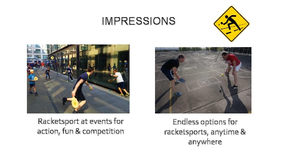 IMPRESSIONS Racketsport at events for action, fun & competition Endless options for racketsports, anytime