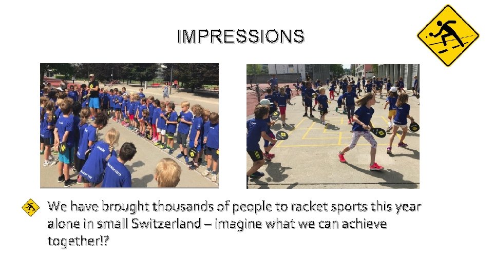 IMPRESSIONS We have brought thousands of people to racket sports this year alone in