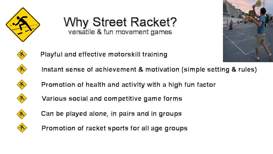 Why Street Racket? versatile & fun movement games Playful and effective motorskill training Instant