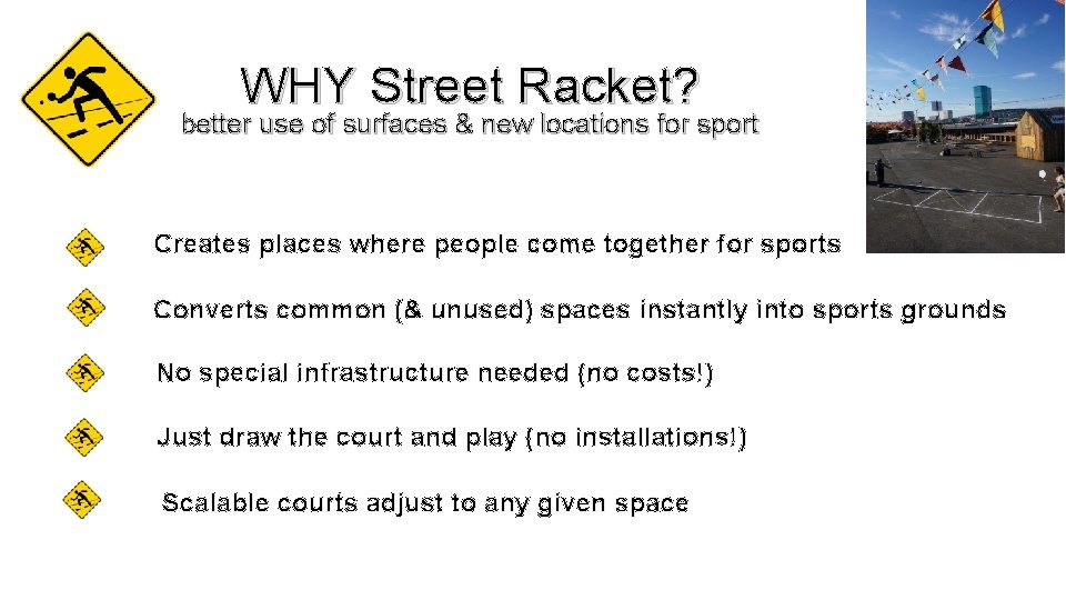 WHY Street Racket? better use of surfaces & new locations for sport Creates places