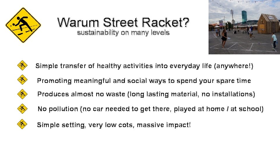 Warum Street Racket? sustainability on many levels Simple transfer of healthy activities into everyday