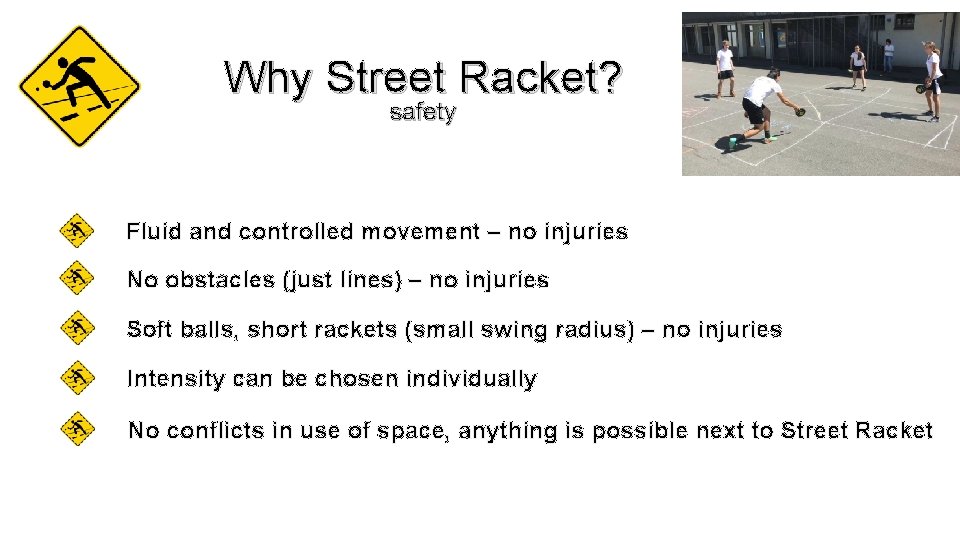 Why Street Racket? safety Fluid and controlled movement – no injuries No obstacles (just