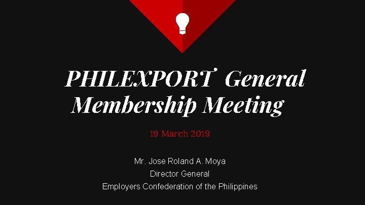 PHILEXPORT General Membership Meeting 19 March 2019 Mr. Jose Roland A. Moya Director General