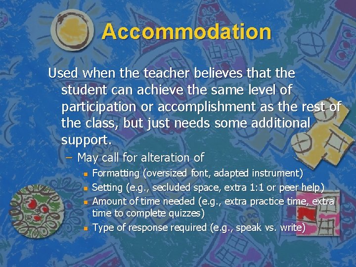 Accommodation Used when the teacher believes that the student can achieve the same level