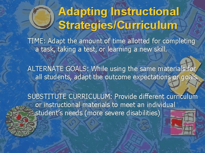 Adapting Instructional Strategies/Curriculum TIME: Adapt the amount of time allotted for completing a task,