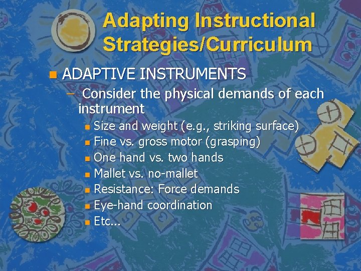 Adapting Instructional Strategies/Curriculum n ADAPTIVE INSTRUMENTS – Consider the physical demands of each instrument