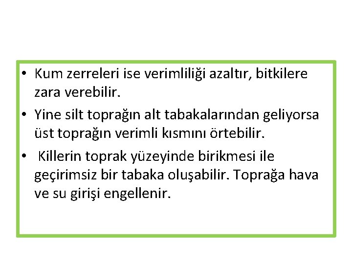  • Kum zerreleri ise verimliliği azaltır, bitkilere zara verebilir. • Yine silt toprağın