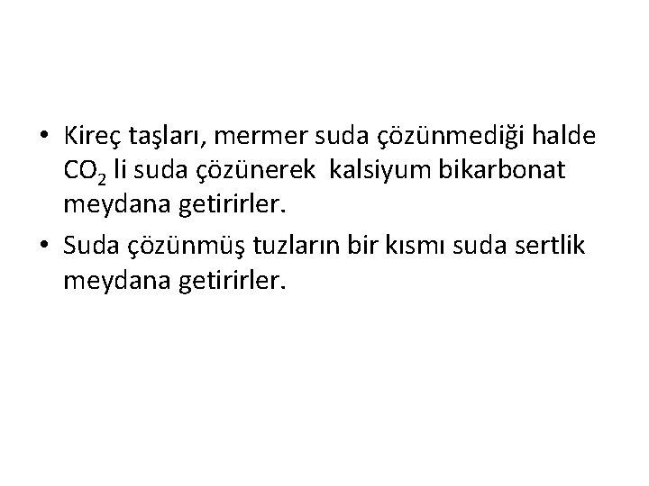  • Kireç taşları, mermer suda çözünmediği halde CO 2 li suda çözünerek kalsiyum