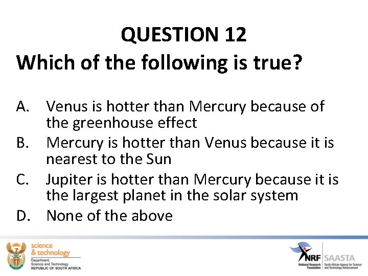 QUESTION 12 Which of the following is true? A. Venus is hotter than Mercury QUESTION 12 Which of the following is true? A. Venus is hotter than Mercury