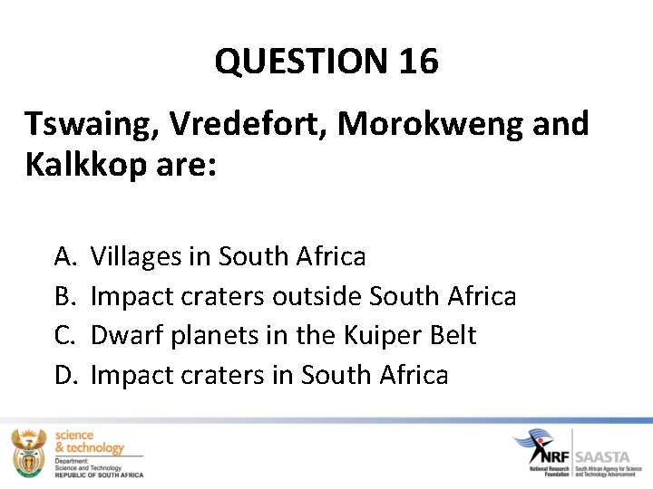 QUESTION 16 Tswaing, Vredefort, Morokweng and Kalkkop are: A. B. C. D. Villages in QUESTION 16 Tswaing, Vredefort, Morokweng and Kalkkop are: A. B. C. D. Villages in