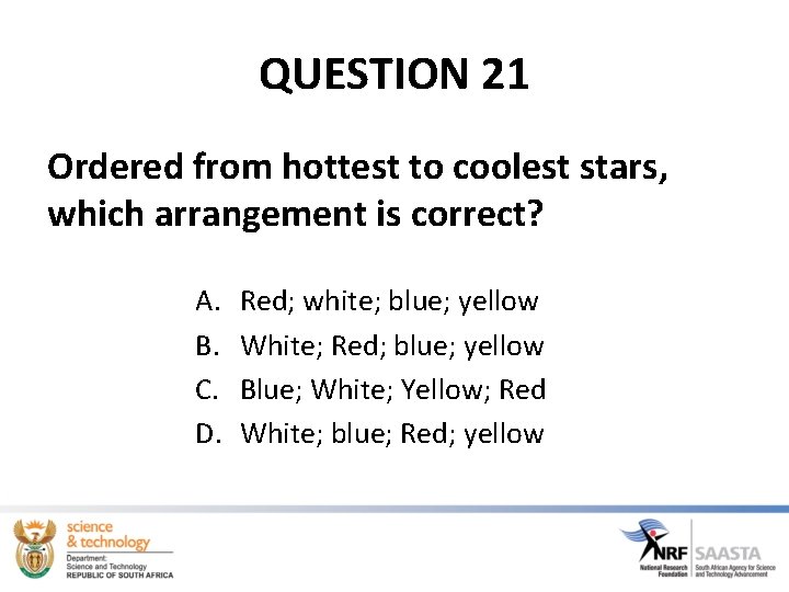 QUESTION 21 Ordered from hottest to coolest stars, which arrangement is correct? A. B. QUESTION 21 Ordered from hottest to coolest stars, which arrangement is correct? A. B.