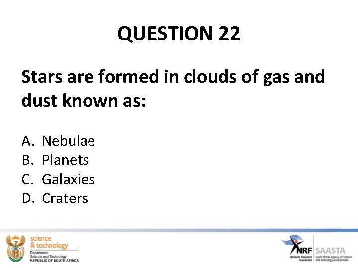 QUESTION 22 Stars are formed in clouds of gas and dust known as: A. QUESTION 22 Stars are formed in clouds of gas and dust known as: A.
