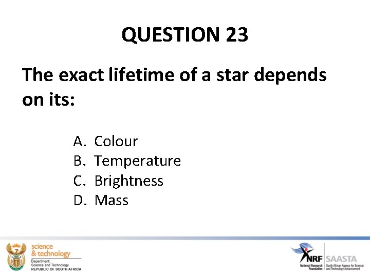 QUESTION 23 The exact lifetime of a star depends on its: A. B. C. QUESTION 23 The exact lifetime of a star depends on its: A. B. C.