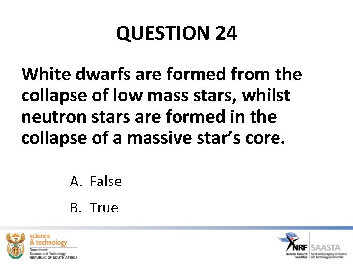 QUESTION 24 White dwarfs are formed from the collapse of low mass stars, whilst QUESTION 24 White dwarfs are formed from the collapse of low mass stars, whilst