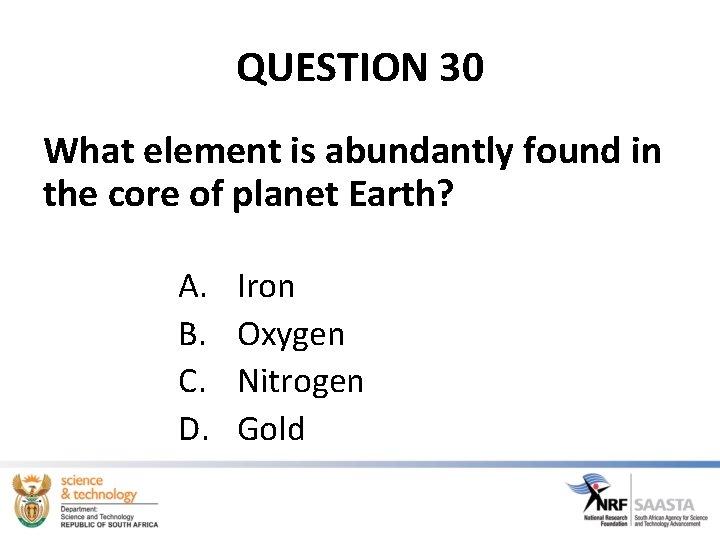 QUESTION 30 What element is abundantly found in the core of planet Earth? A. QUESTION 30 What element is abundantly found in the core of planet Earth? A.