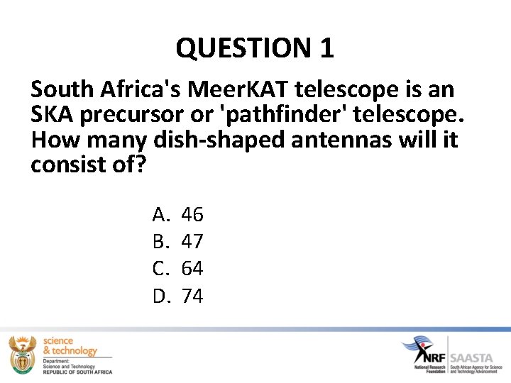 QUESTION 1 South Africa's Meer. KAT telescope is an SKA precursor or 'pathfinder' telescope. QUESTION 1 South Africa's Meer. KAT telescope is an SKA precursor or 'pathfinder' telescope.