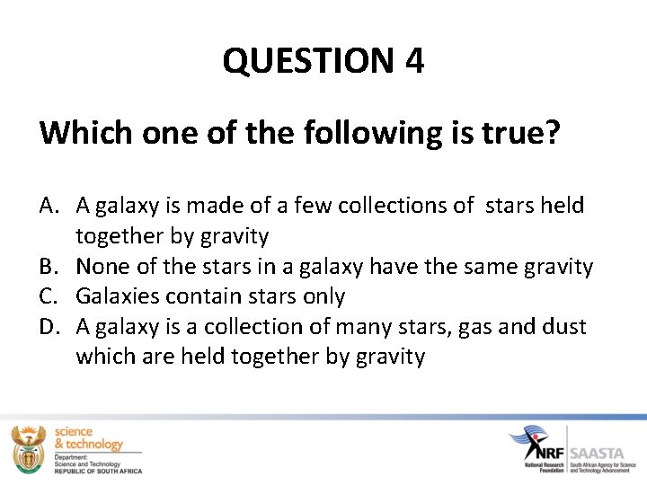 QUESTION 4 Which one of the following is true? A. A galaxy is made QUESTION 4 Which one of the following is true? A. A galaxy is made