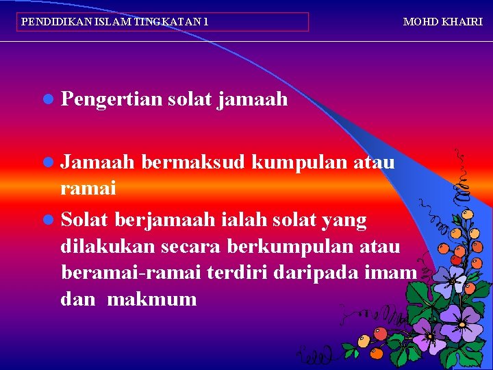 PENDIDIKAN ISLAM TINGKATAN 1 l Pengertian l Jamaah MOHD KHAIRI solat jamaah bermaksud kumpulan