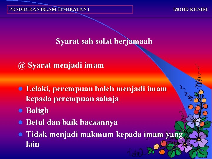 PENDIDIKAN ISLAM TINGKATAN 1 MOHD KHAIRI Syarat sah solat berjamaah @ Syarat menjadi imam