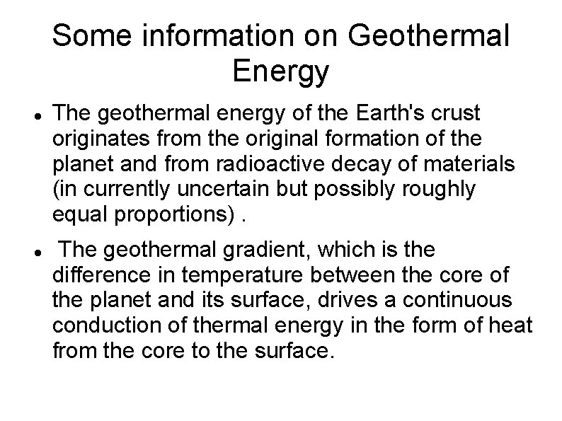 Some information on Geothermal Energy The geothermal energy of the Earth's crust originates from