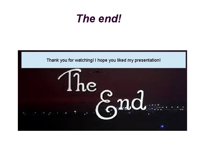 The end! Thank you for watching! I hope you liked my presentation! 