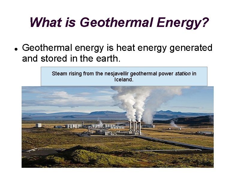 What is Geothermal Energy? Geothermal energy is heat energy generated and stored in the