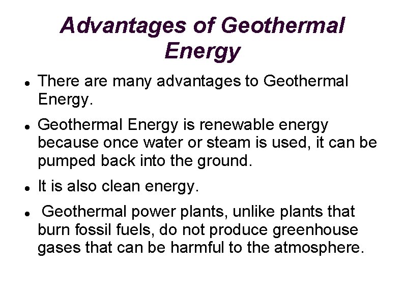 Advantages of Geothermal Energy There are many advantages to Geothermal Energy is renewable energy