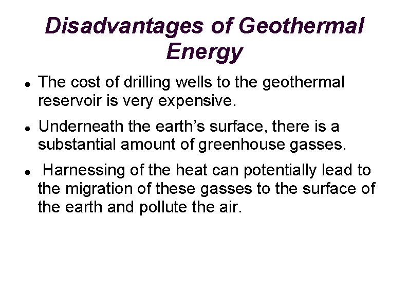 Disadvantages of Geothermal Energy The cost of drilling wells to the geothermal reservoir is