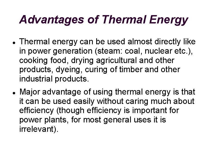 Advantages of Thermal Energy Thermal energy can be used almost directly like in power