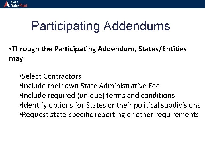 Participating Addendums • Through the Participating Addendum, States/Entities may: • Select Contractors • Include