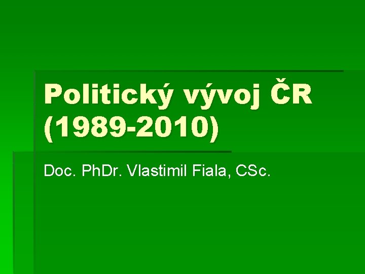 Politický vývoj ČR (1989 -2010) Doc. Ph. Dr. Vlastimil Fiala, CSc. 