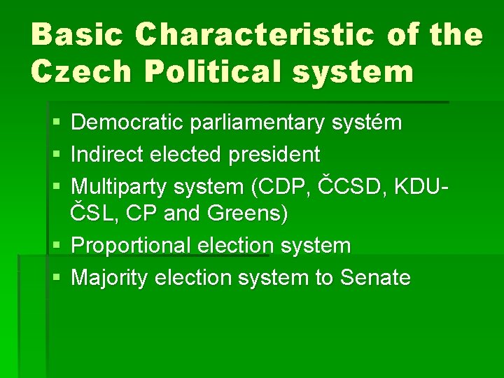 Basic Characteristic of the Czech Political system § § § Democratic parliamentary systém Indirect