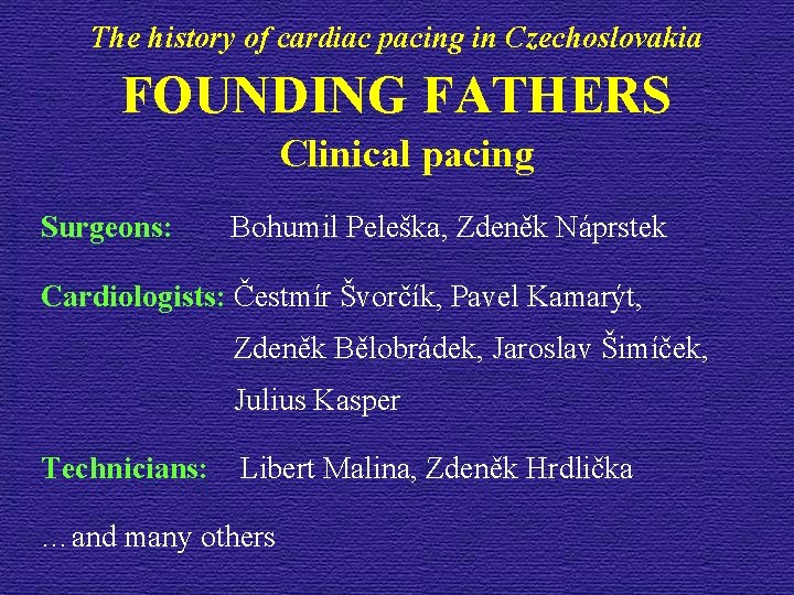  The history of cardiac pacing in Czechoslovakia FOUNDING FATHERS Clinical pacing Surgeons: Bohumil