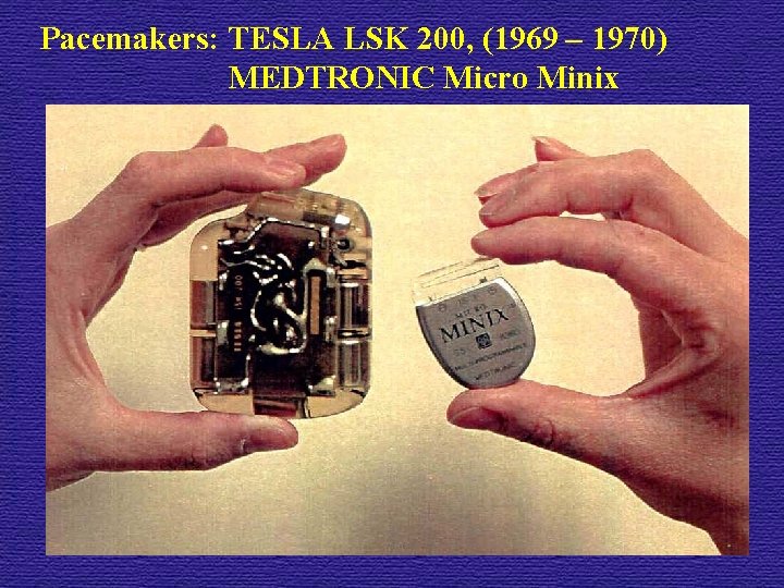  Pacemakers: TESLA LSK 200, (1969 – 1970) MEDTRONIC Micro Minix 