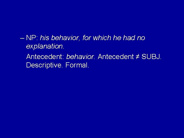 – NP: his behavior, for which he had no explanation. Antecedent: behavior. Antecedent ≠