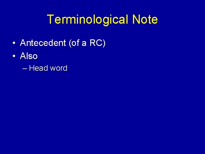 Terminological Note • Antecedent (of a RC) • Also – Head word 