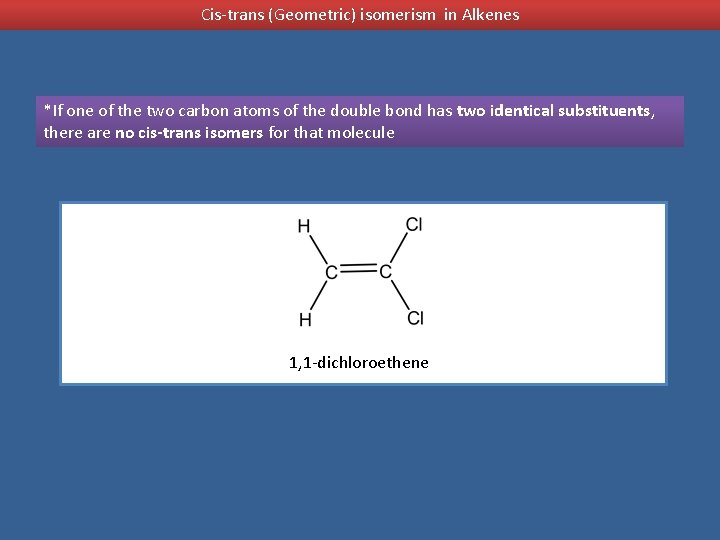 Cis-trans (Geometric) isomerism in Alkenes *If one of the two carbon atoms of the