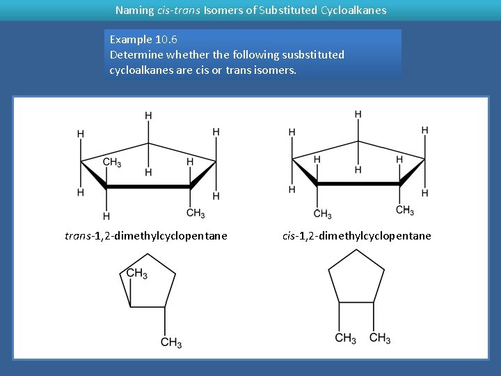Naming cis-trans Isomers of Substituted Cycloalkanes Example 10. 6 Determine whether the following susbstituted