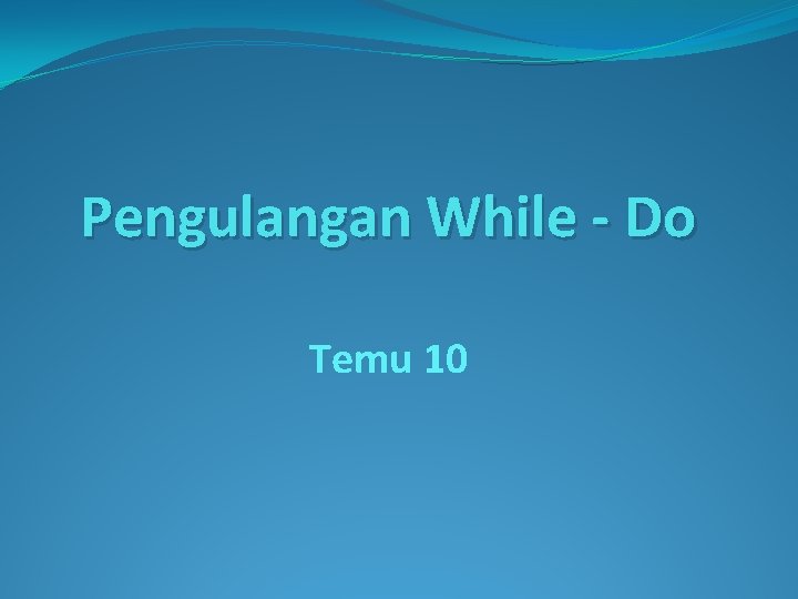 Pengulangan While - Do Temu 10 